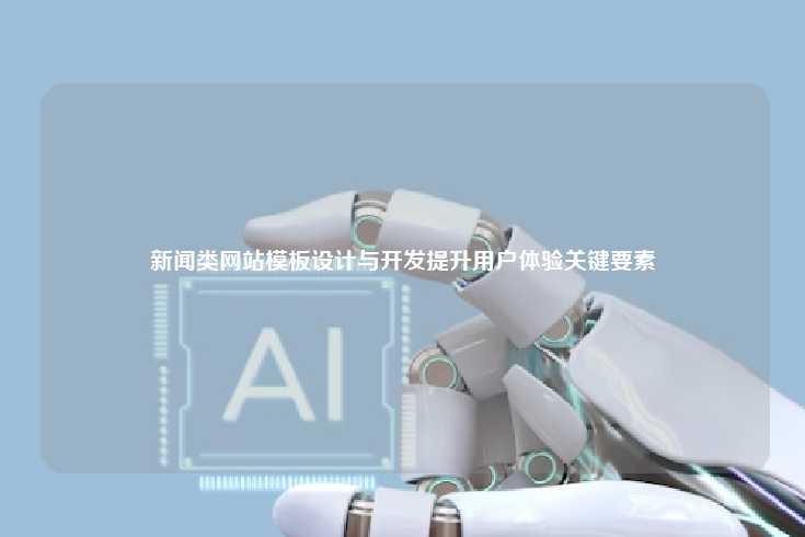 新闻类网站模板的设计与开发，提升用户体验的关键要素