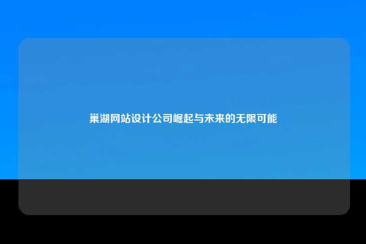 巢湖网站设计公司的现状与发展背景