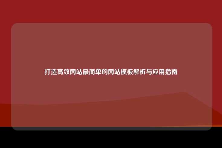 打造高效网站最简单的网站模板解析与应用指南