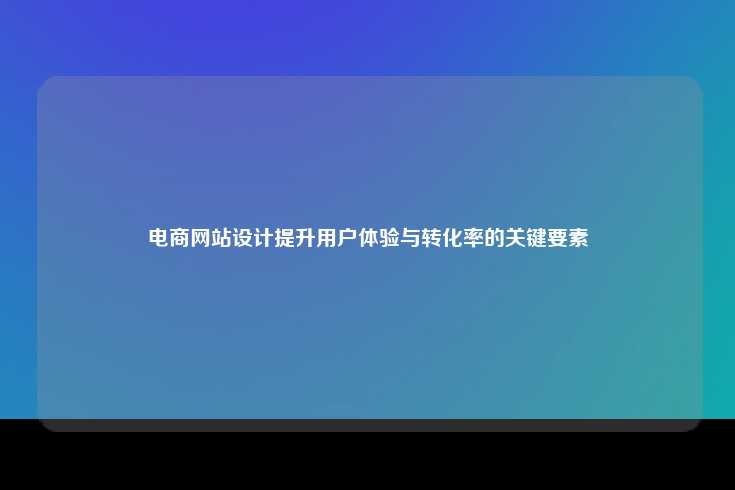 电商网站设计提升用户体验与转化率的关键要素