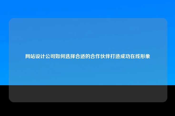 在寻找合适的网站设计公司之前，首先需要明确自己的需求和目标。这不仅是确保项目顺利进行的基础，也是评估不同设计公司能力的重要依据。以下是几个关键方面的考量，