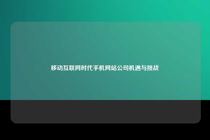 移动互联网时代手机网站公司机遇与挑战