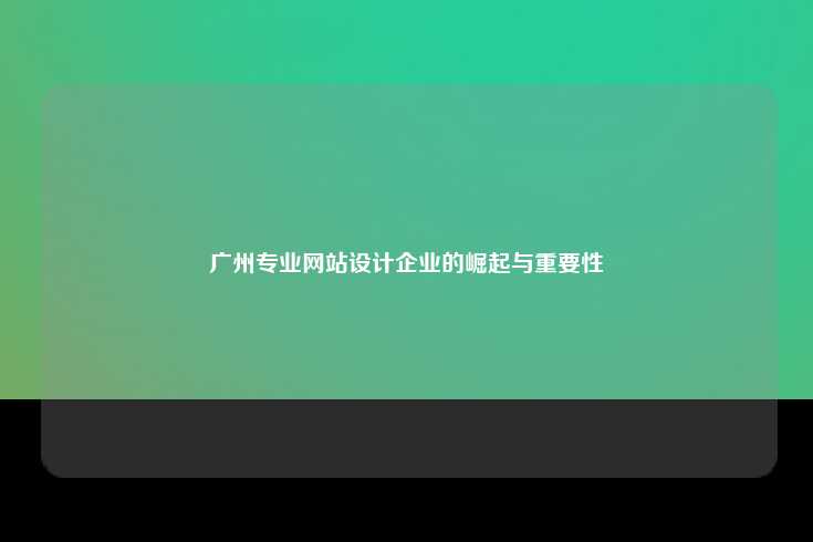 广州专业网站设计企业的崛起与重要性