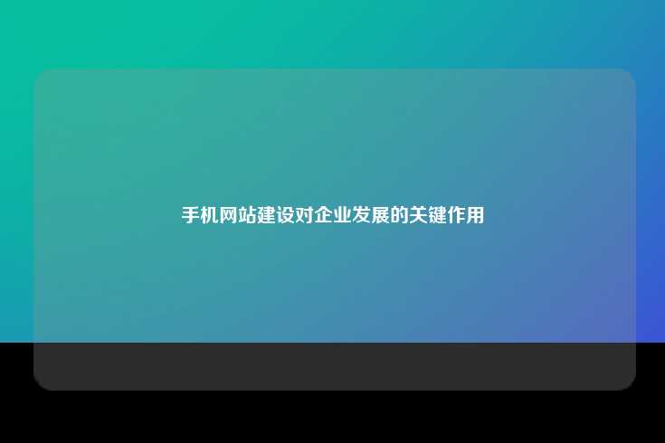 手机网站建设对企业发展的关键作用