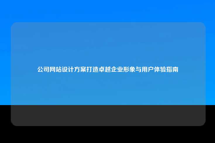 公司网站设计方案，打造卓越企业形象与用户体验指南