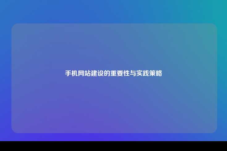 手机网站建设的重要性与实践策略