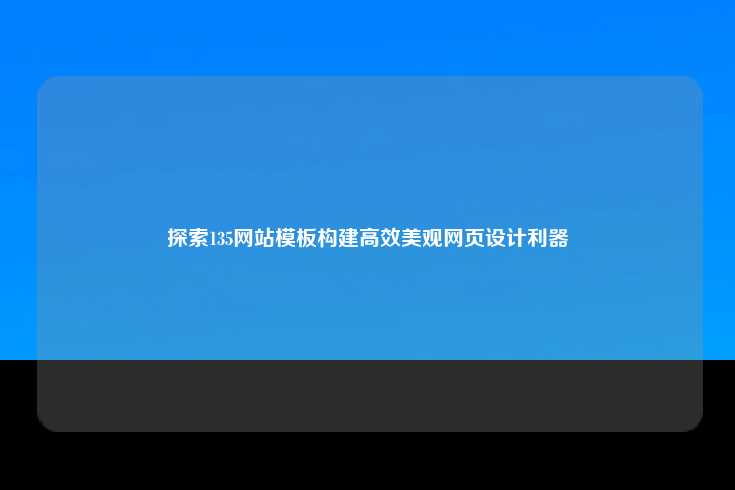 本文探讨了135网站模板在网页设计中的应用