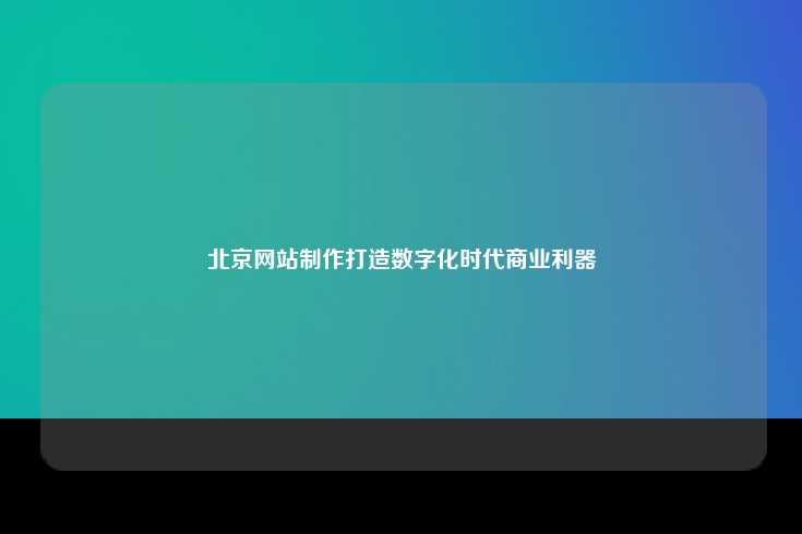 北京网站制作，数字化时代的商业利器