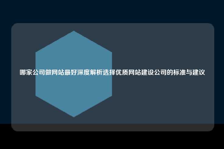 哪家公司更适合建设网站？这一问题的答案因企业规模、行业背景及需求的不同而异。因此，好的标准也需要根据具体情况来定义。一家优秀的网站建设公司应具备以下几个核心特质，