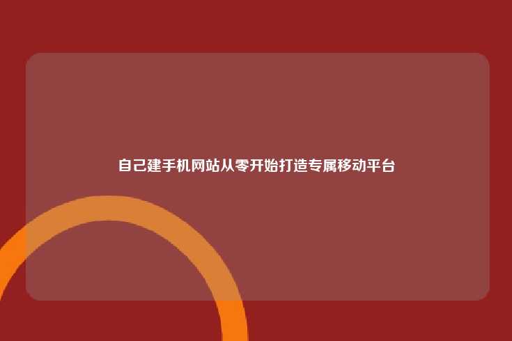自己建手机网站从零开始打造专属移动平台