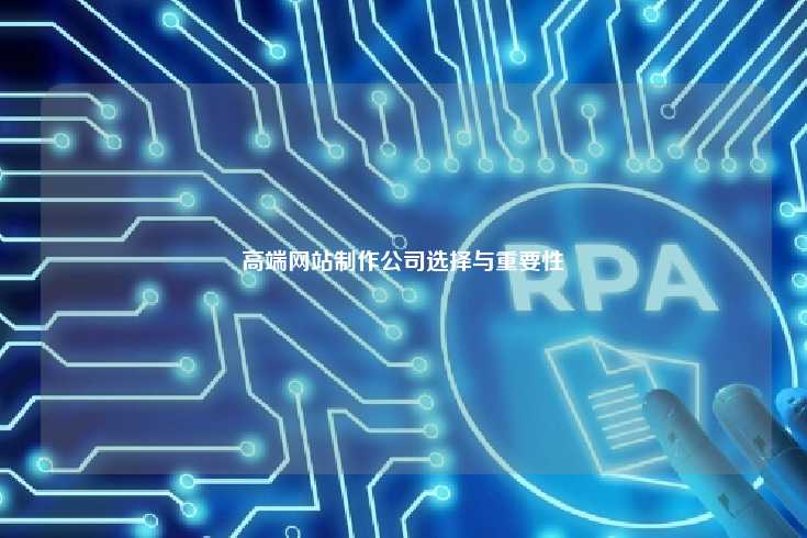 高端网站制作公司选择与重要性