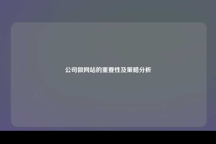 公司做网站的重要性及策略分析