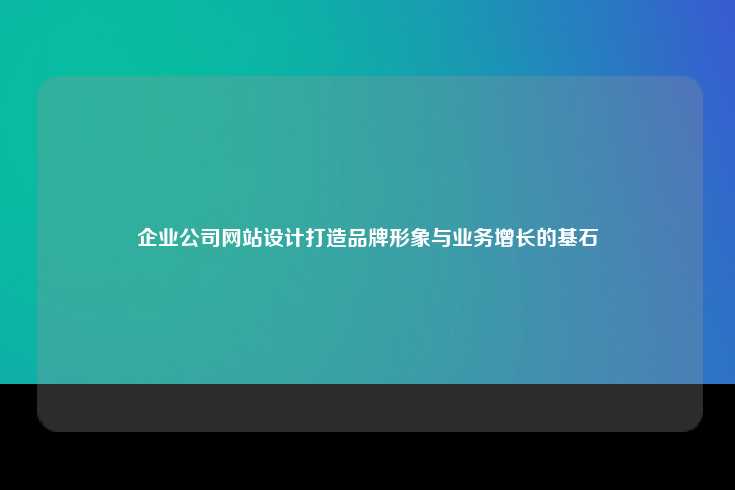 企业公司网站设计，塑造品牌形象与推动业务增长的关键