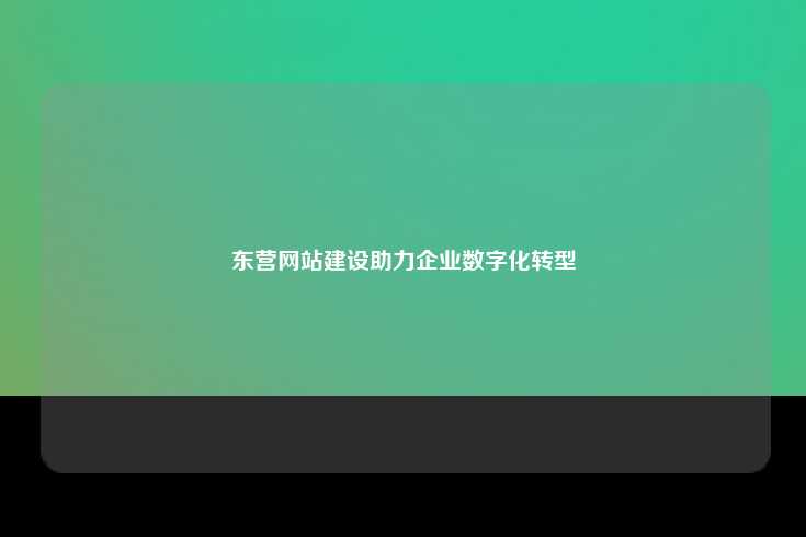 东营网站建设助力企业数字化转型