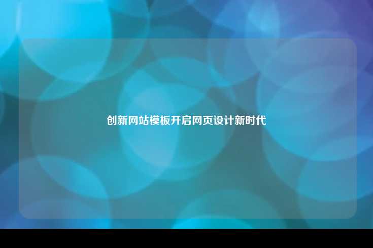 创新网站模板为网页设计带来的革命性变化