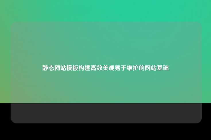 静态网站模板构建高效美观易于维护的网站基础