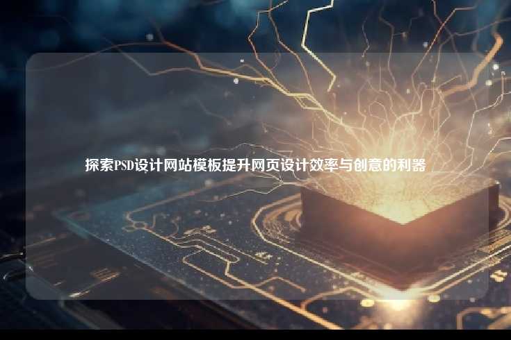 探索PSD设计网站模板，提升网页设计效率与创意的利器