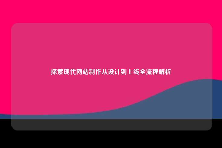 现代网站制作，从设计到上线全流程解析