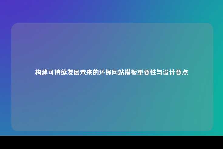 构建可持续发展未来的环保网站模板重要性与设计要点