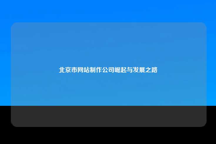 北京市网站制作公司的发展现状与趋势