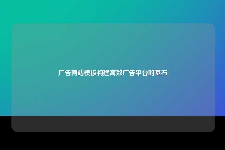 广告网站模板，构建高效广告平台的关键工具