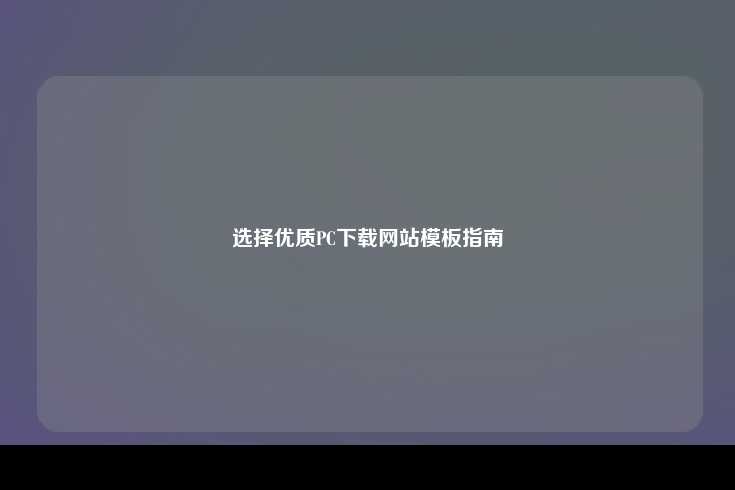 选择优质PC下载网站模板指南