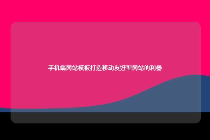手机端网站模板打造移动友好型网站的利器