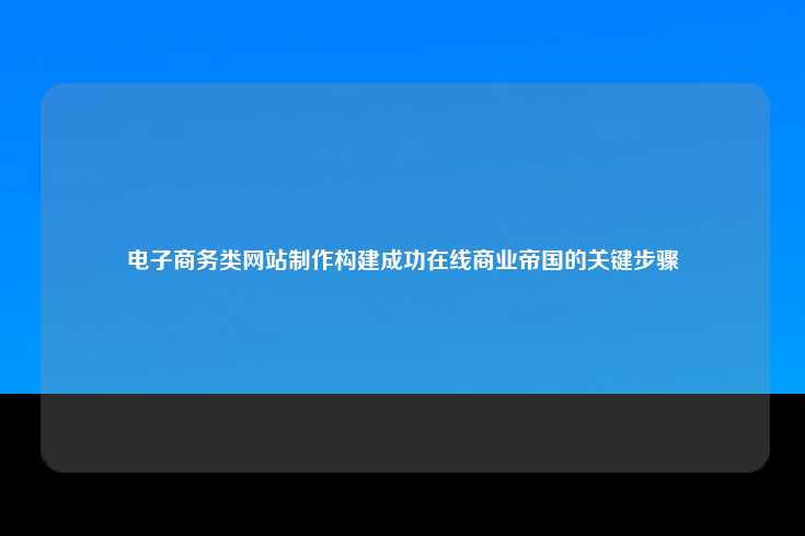 构建成功的电子商务网站，打造在线商业帝国的关键步骤