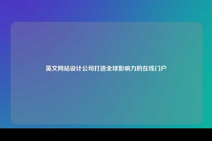 英文网站设计公司打造全球影响力的在线门户