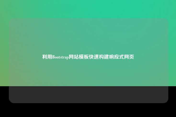 Bootstrap，快速构建响应式网页的利器