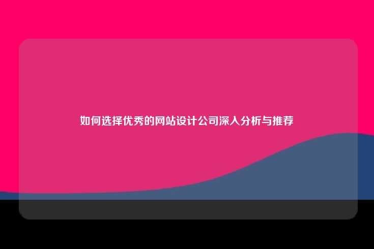 如何选择优秀的网站设计公司深入分析与推荐