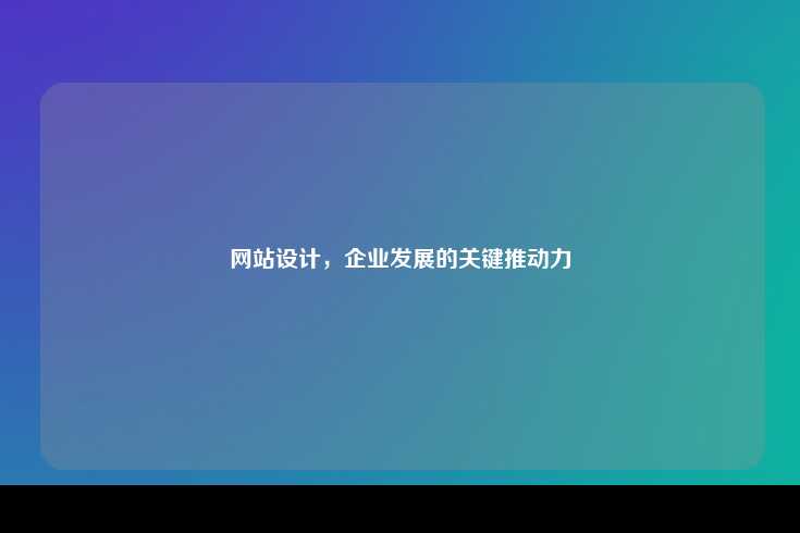 网站设计,企业发展的关键推动力