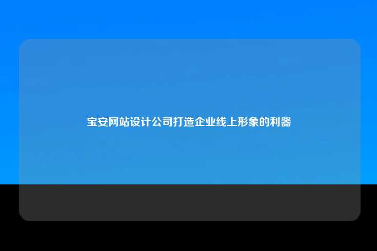 宝安网站设计公司，助力企业在数字时代脱颖而出