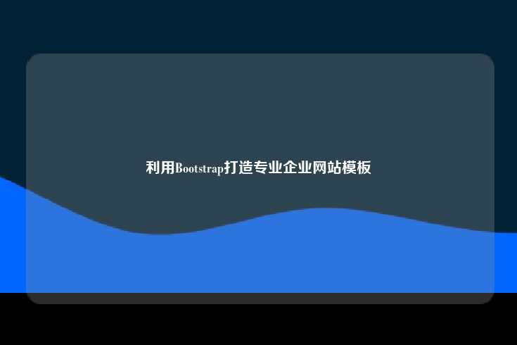 如何使用Bootstrap框架创建专业的企业网站模板